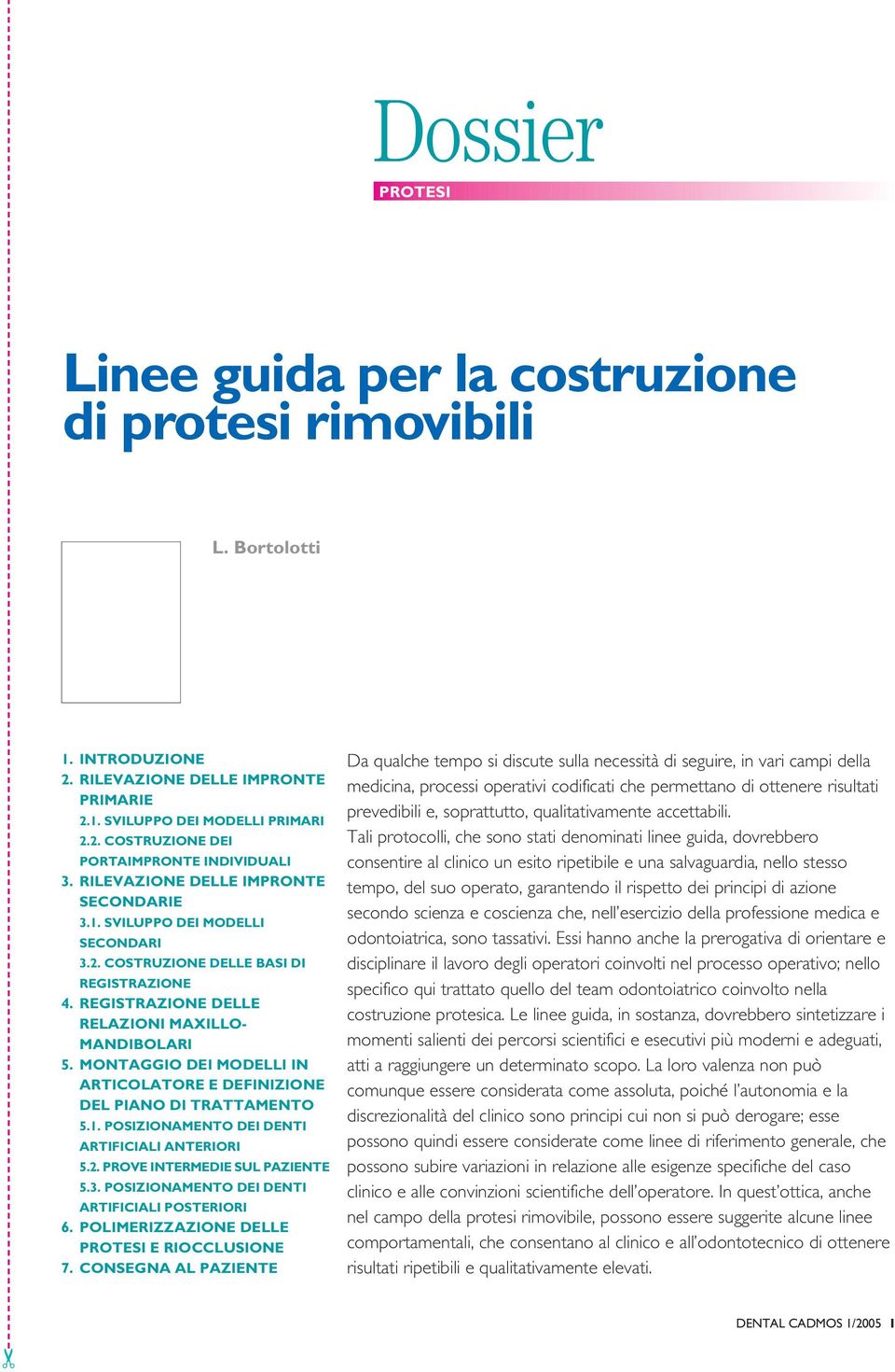 MONTAGGIO DEI MODELLI IN ARTICOLATORE E DEFINIZIONE DEL PIANO DI TRATTAMENTO 5.1. POSIZIONAMENTO DEI DENTI ARTIFICIALI ANTERIORI 5.2. PROVE INTERMEDIE SUL PAZIENTE 5.3.