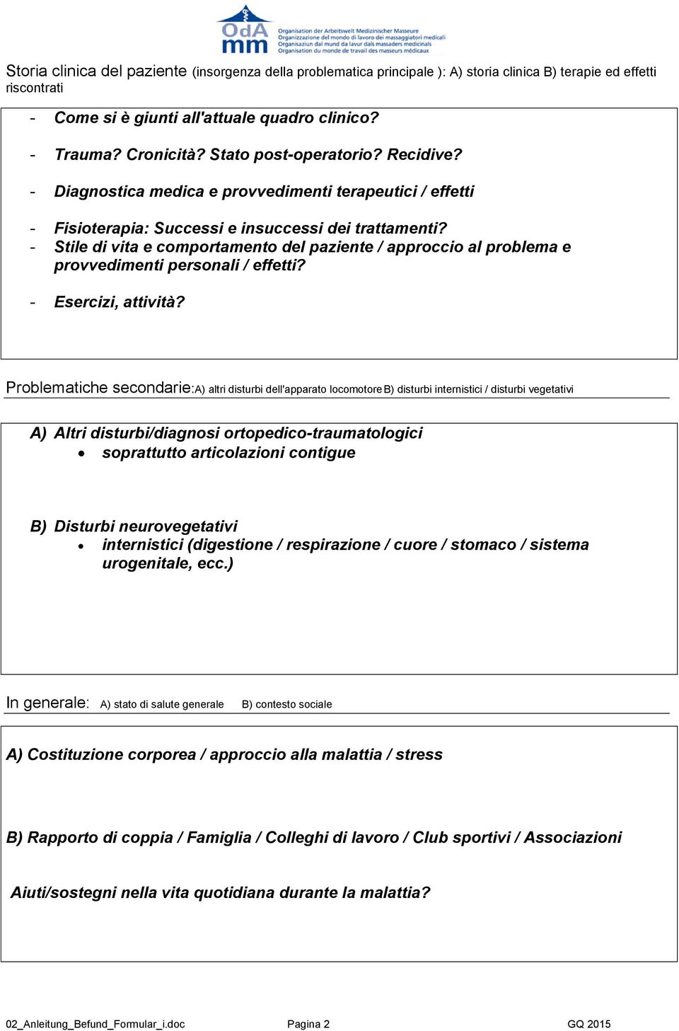 - Stile di vita e comportamento del paziente / approccio al problema e provvedimenti personali / effetti? - Esercizi, attività?