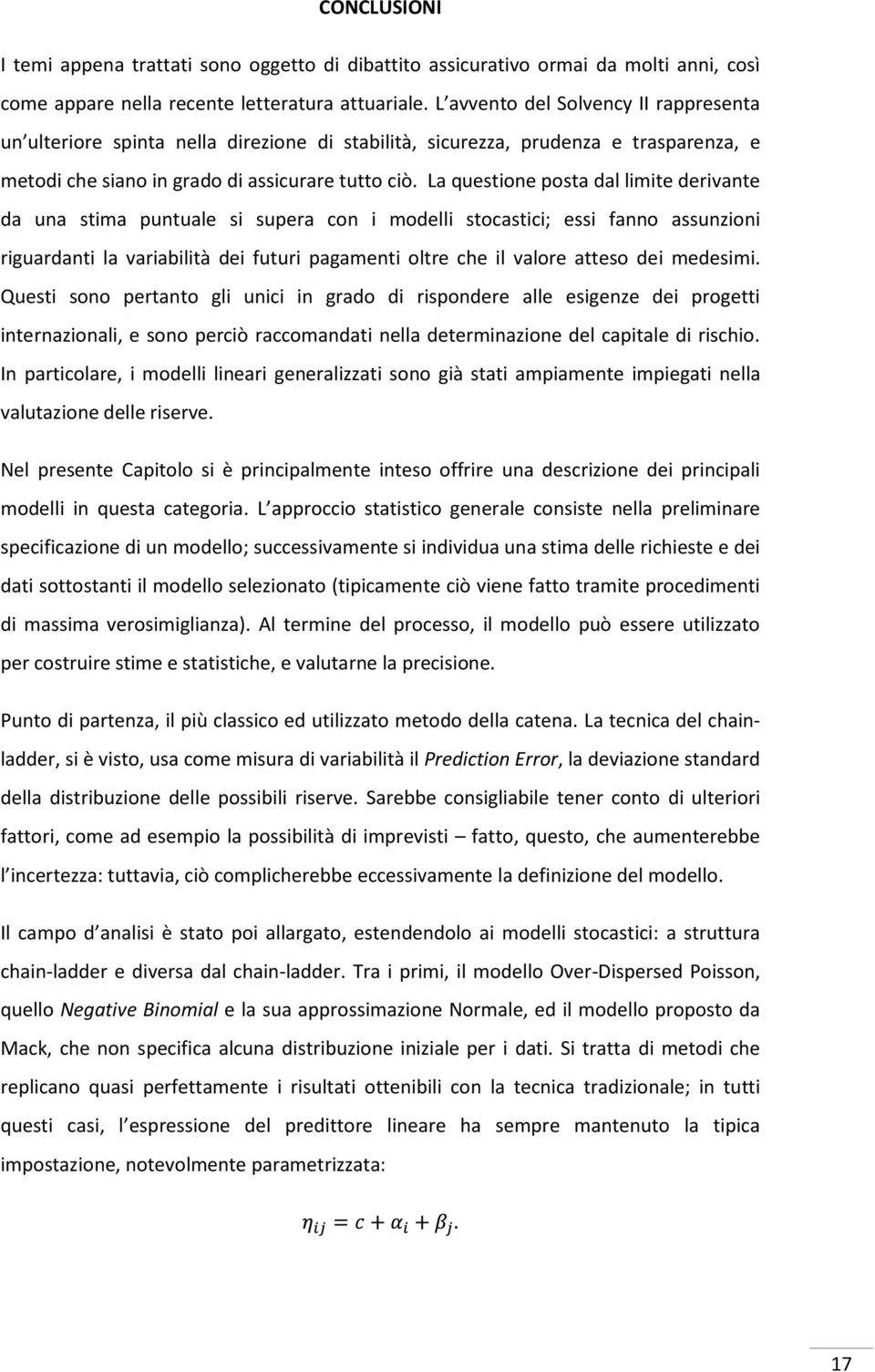 La questione posta dal limite derivante da una stima puntuale si supera con i modelli stocastici; essi fanno assunzioni riguardanti la variabilità dei futuri pagamenti oltre che il valore atteso dei