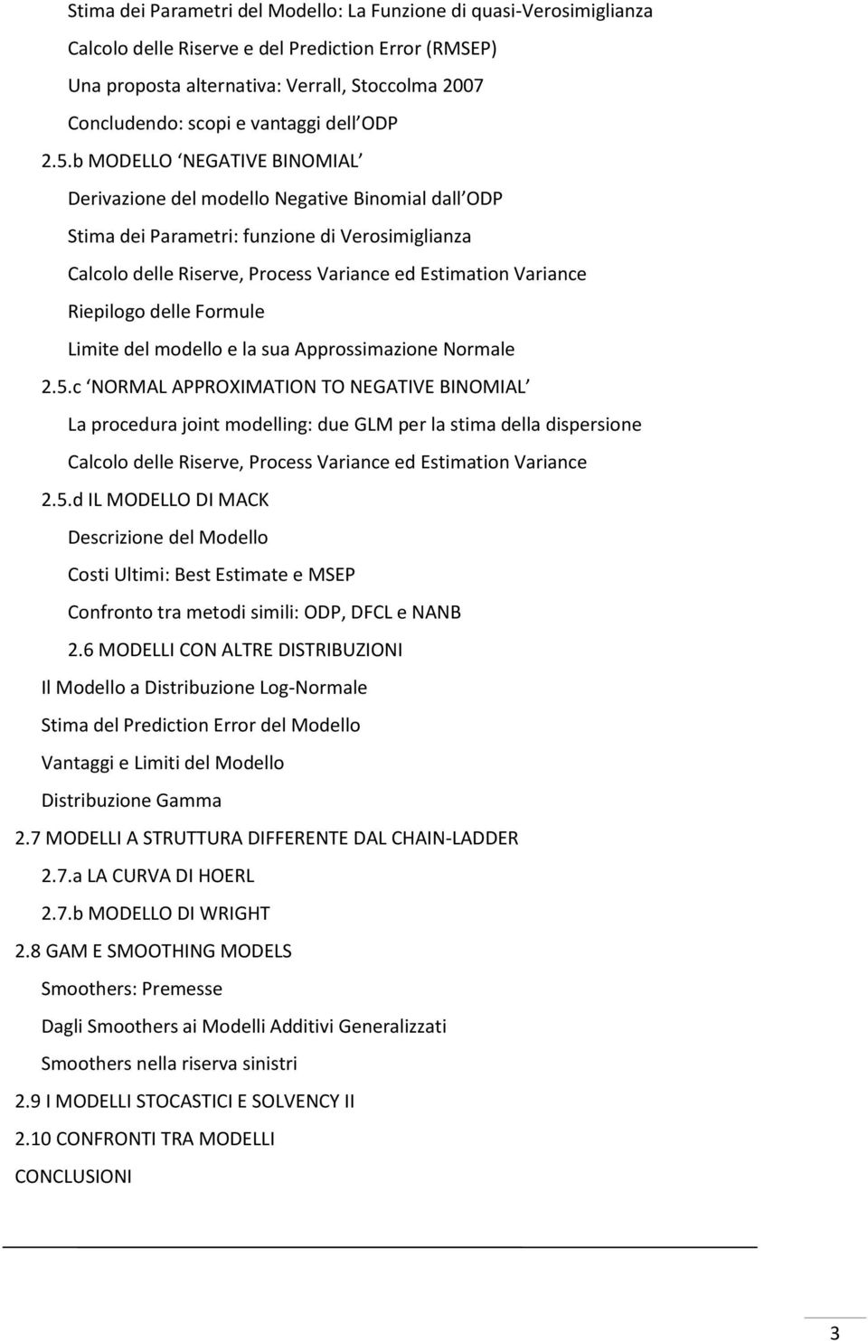 b MODELLO NEGATIVE BINOMIAL Derivazione del modello Negative Binomial dall ODP Stima dei Parametri: funzione di Verosimiglianza Calcolo delle Riserve, Process Variance ed Estimation Variance