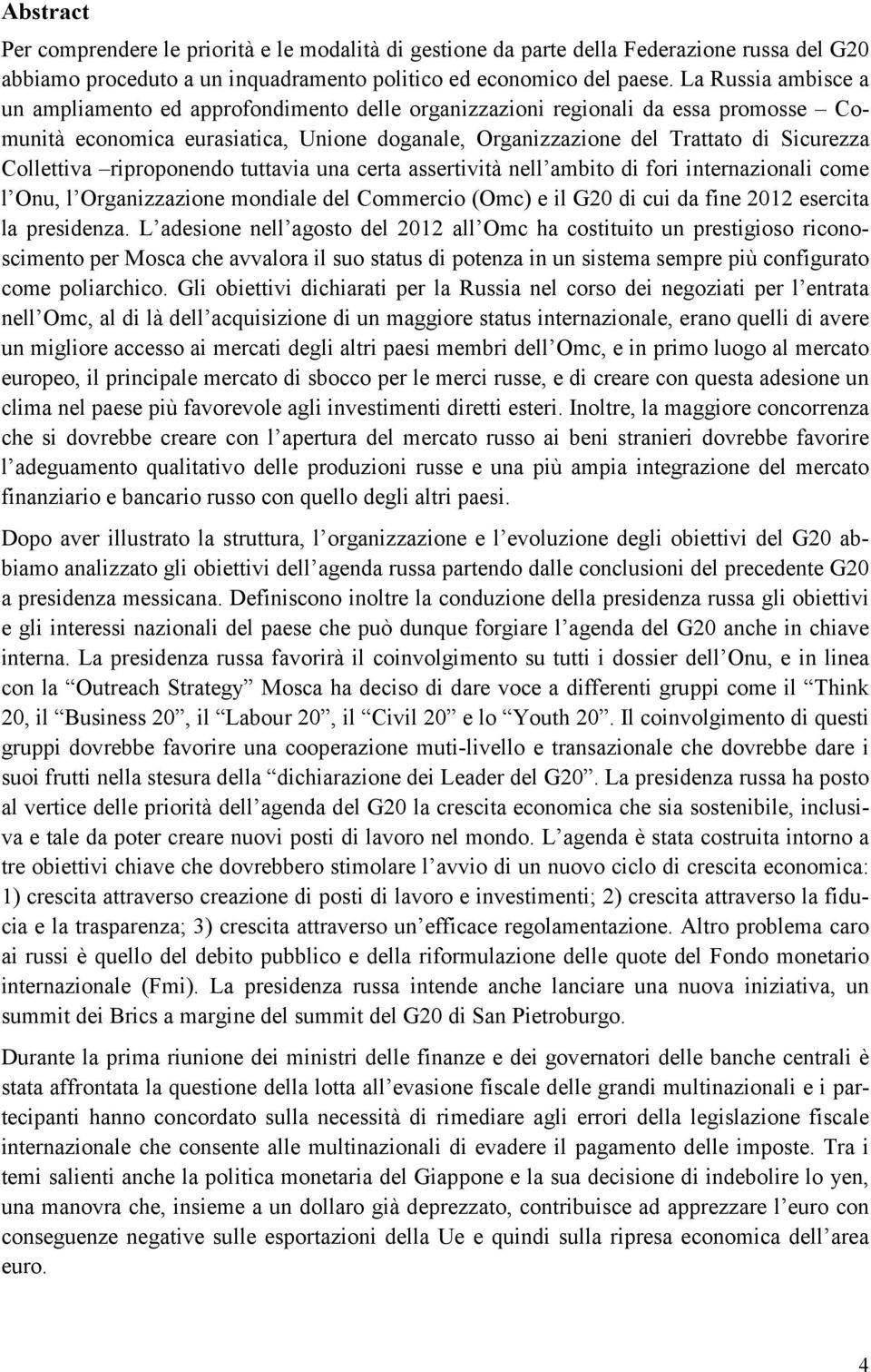 Collettiva riproponendo tuttavia una certa assertività nell ambito di fori internazionali come l Onu, l Organizzazione mondiale del Commercio (Omc) e il G20 di cui da fine 2012 esercita la presidenza.