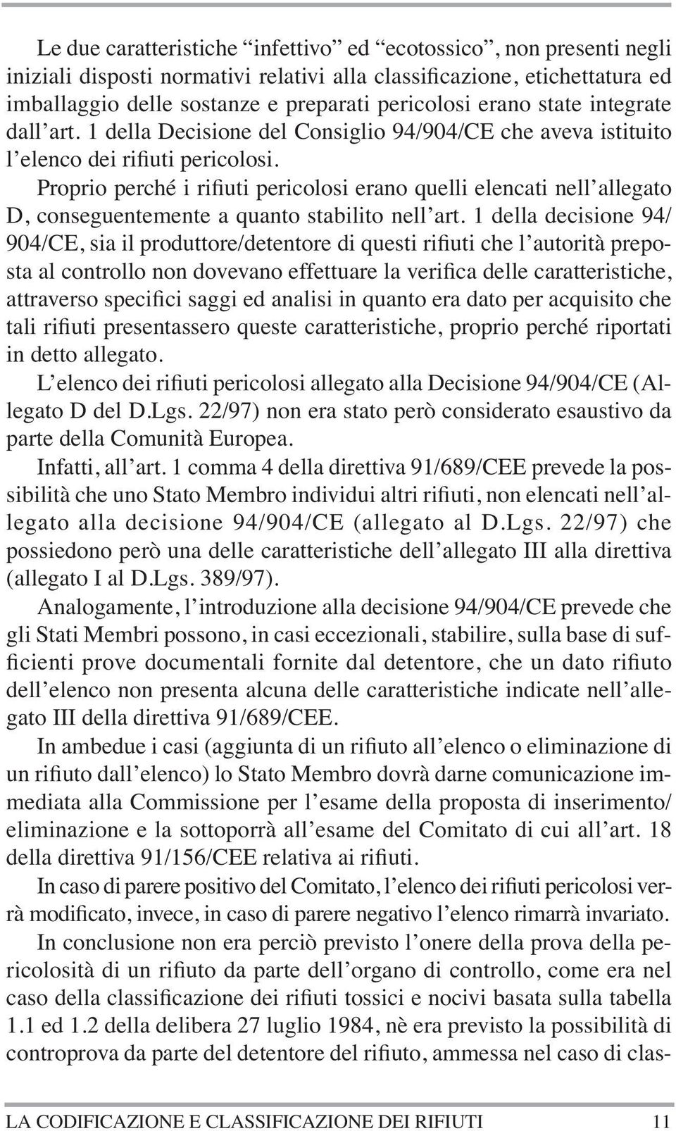 Proprio perché i rifiuti pericolosi erano quelli elencati nell allegato D, conseguentemente a quanto stabilito nell art.