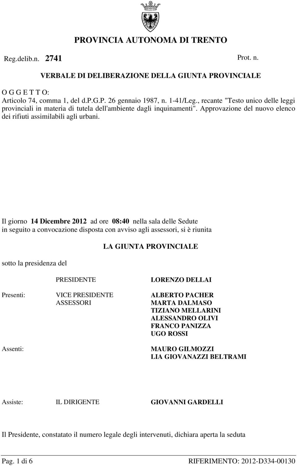 Il giorno 14 Dicembre 2012 ad ore 08:40 nella sala delle Sedute in seguito a convocazione disposta con avviso agli assessori, si è riunita sotto la presidenza del LA GIUNTA PROVINCIALE PRESIDENTE