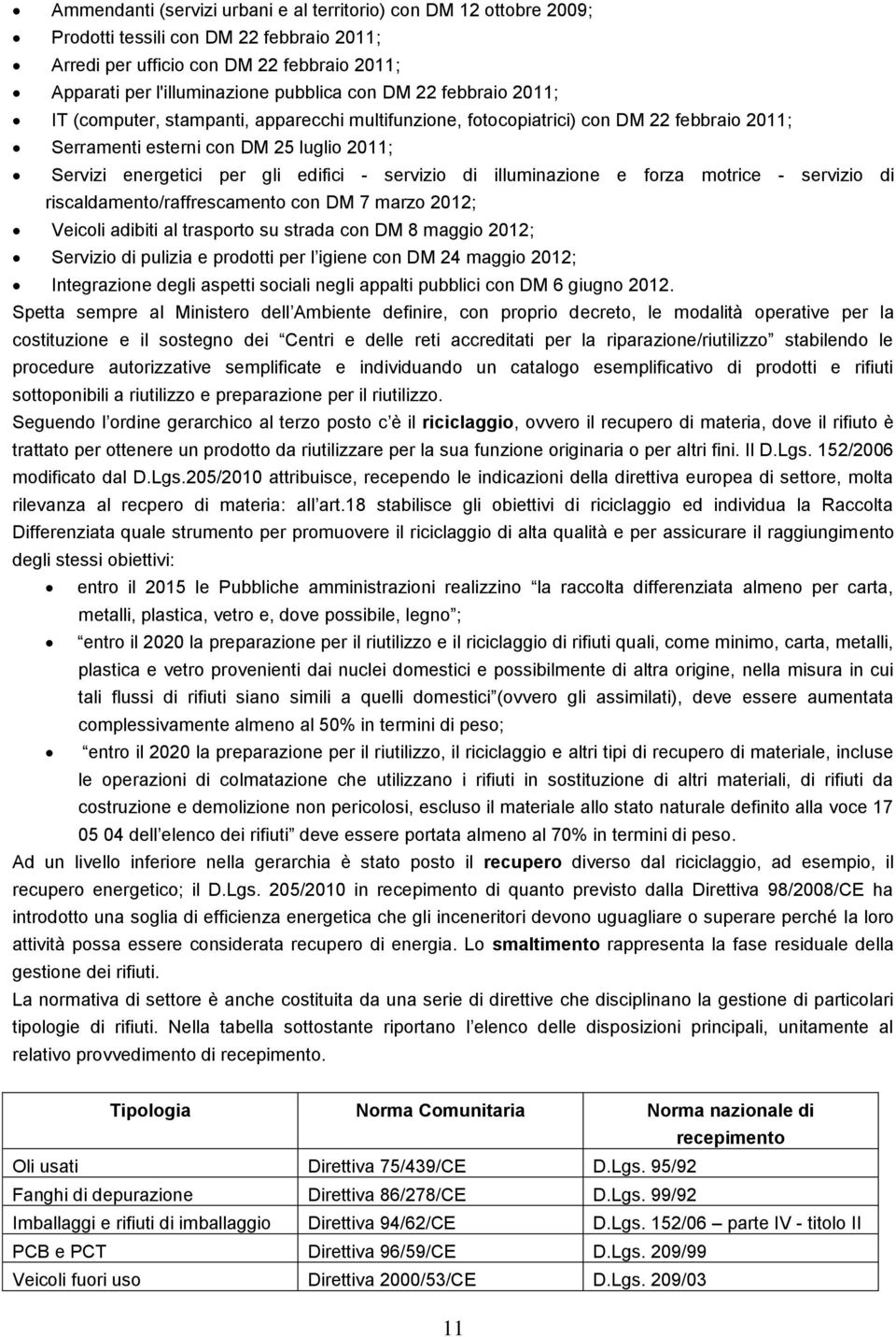 di illuminazione e forza motrice - servizio di riscaldamento/raffrescamento con DM 7 marzo 2012; Veicoli adibiti al trasporto su strada con DM 8 maggio 2012; Servizio di pulizia e prodotti per l