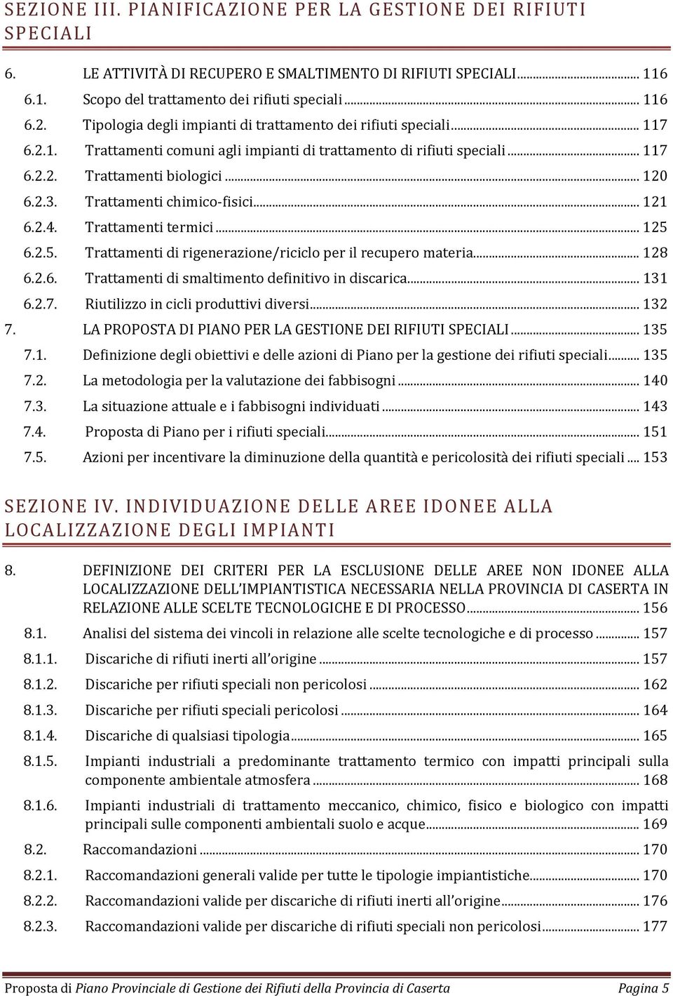 Trattamenti chimico fisici... 121 6.2.4. Trattamenti termici... 125 6.2.5. Trattamenti di rigenerazione/riciclo per il recupero materia... 128 6.2.6. Trattamenti di smaltimento definitivo in discarica.