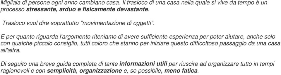 E per quanto riguarda l'argomento riteniamo di avere sufficiente esperienza per poter aiutare, anche solo con qualche piccolo consiglio, tutti coloro che