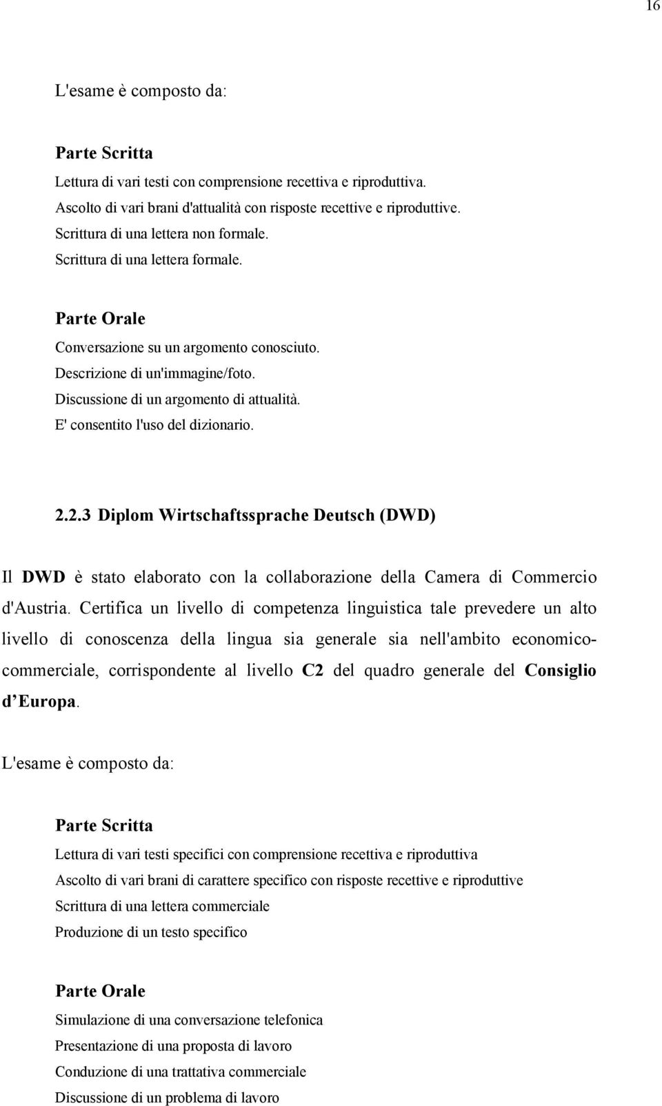 E' consentito l'uso del dizionario. 2.2.3 Diplom Wirtschaftssprache Deutsch (DWD) Il DWD è stato elaborato con la collaborazione della Camera di Commercio d'austria.