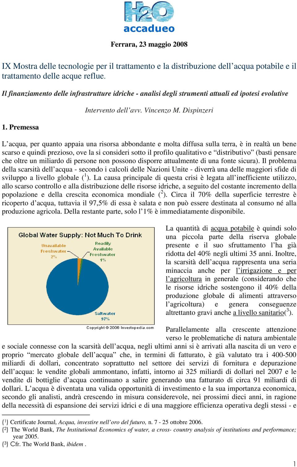 Dispinzeri L acqua, per quanto appaia una risorsa abbondante e molta diffusa sulla terra, è in realtà un bene scarso e quindi prezioso, ove la si consideri sotto il profilo qualitativo e distributivo