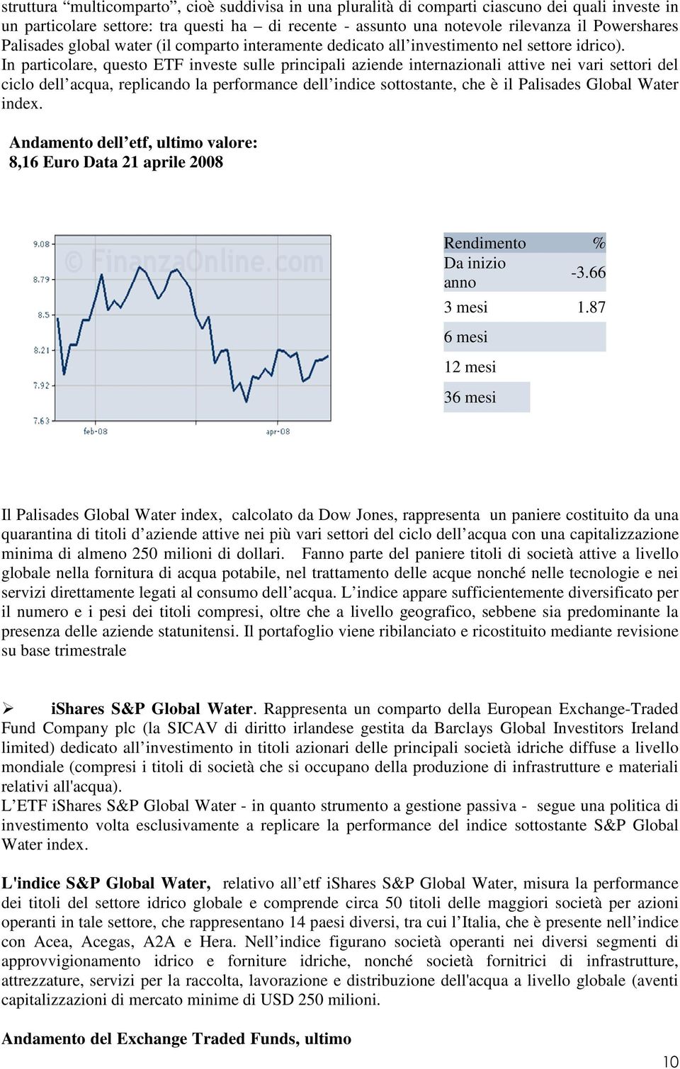 In particolare, questo ETF investe sulle principali aziende internazionali attive nei vari settori del ciclo dell acqua, replicando la performance dell indice sottostante, che è il Palisades Global