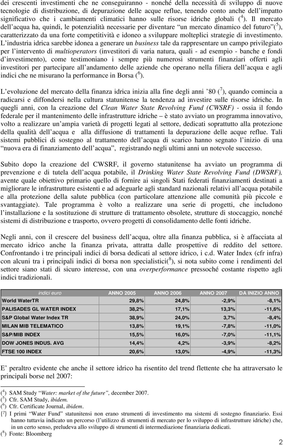 Il mercato dell acqua ha, quindi, le potenzialità necessarie per diventare un mercato dinamico del futuro ( 5 ), caratterizzato da una forte competitività e idoneo a sviluppare molteplici strategie