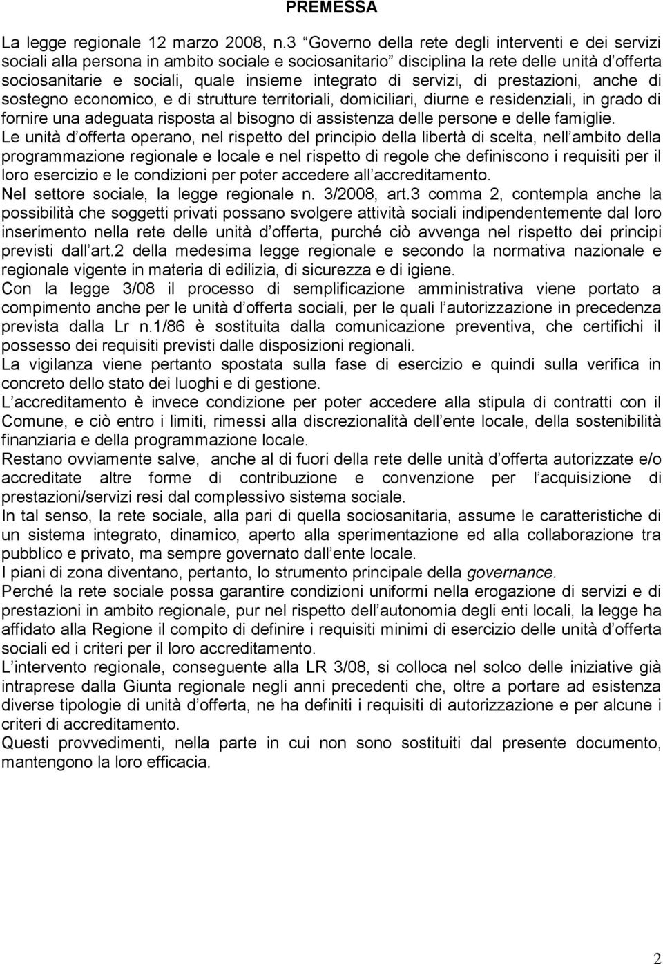 di servizi, di prestazioni, anche di sostegno economico, e di strutture territoriali, domiciliari, diurne e residenziali, in grado di fornire una adeguata risposta al bisogno di assistenza delle