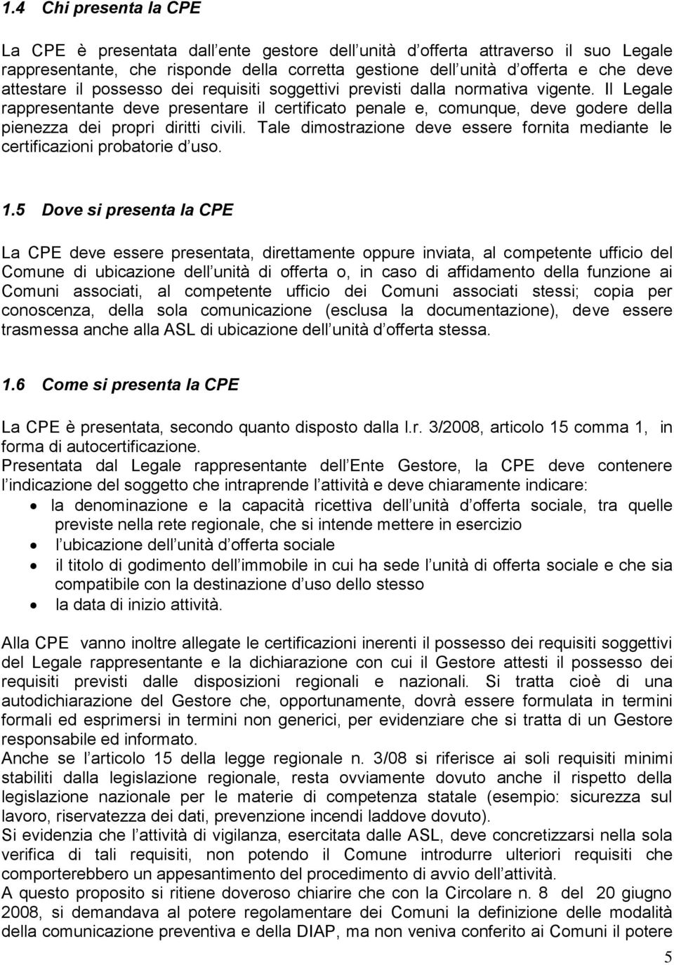 Il Legale rappresentante deve presentare il certificato penale e, comunque, deve godere della pienezza dei propri diritti civili.