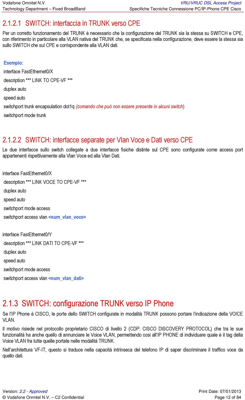 Esempio: interface FastEthernet0/X description *** LINK TO CPE-VF *** duplex auto speed auto switchport trunk encapsulation dot1q (comando che può non essere presente in alcuni switch) switchport