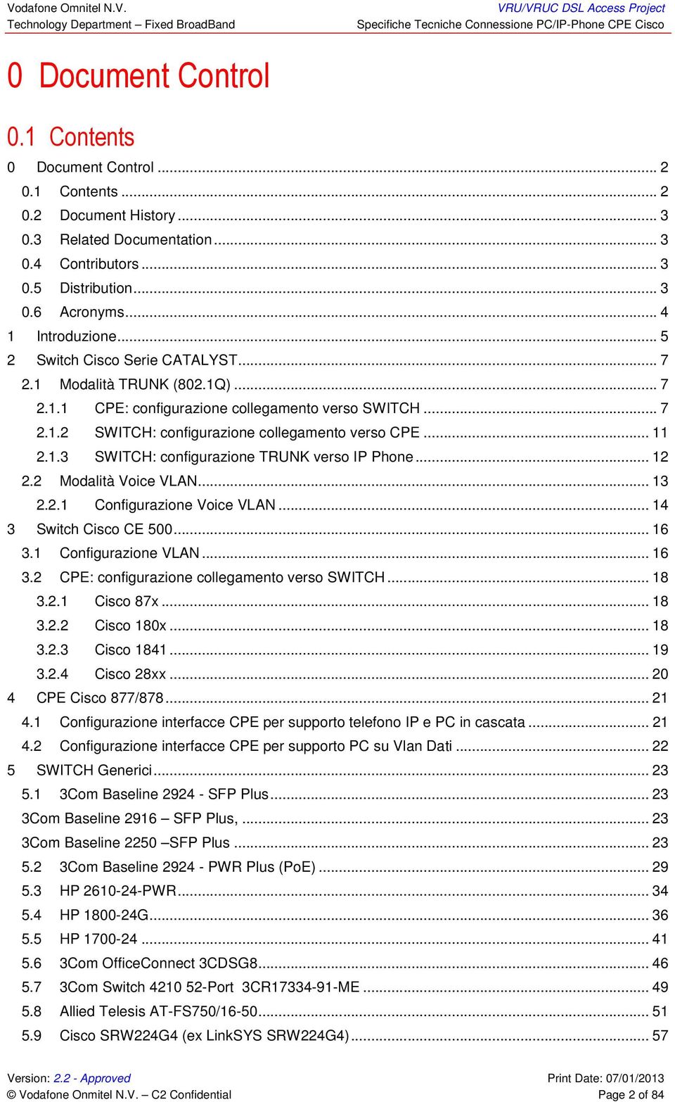 .. 11 2.1.3 SWITCH: configurazione TRUNK verso IP Phone... 12 2.2 Modalità Voice VLAN... 13 2.2.1 Configurazione Voice VLAN... 14 3 Switch Cisco CE 500... 16 3.