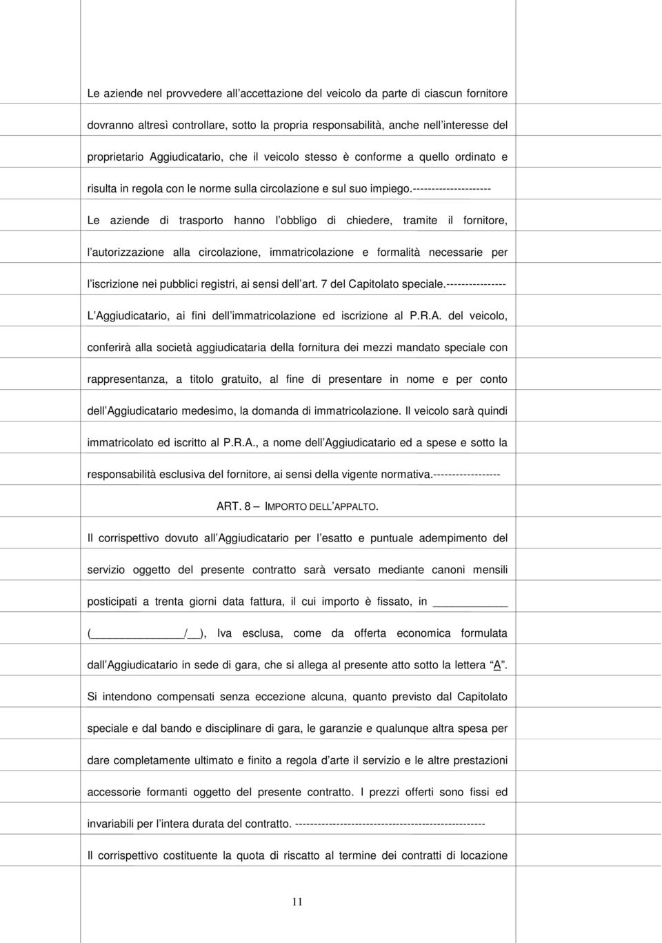 --------------------- Le aziende di trasporto hanno l obbligo di chiedere, tramite il fornitore, l autorizzazione alla circolazione, immatricolazione e formalità necessarie per l iscrizione nei