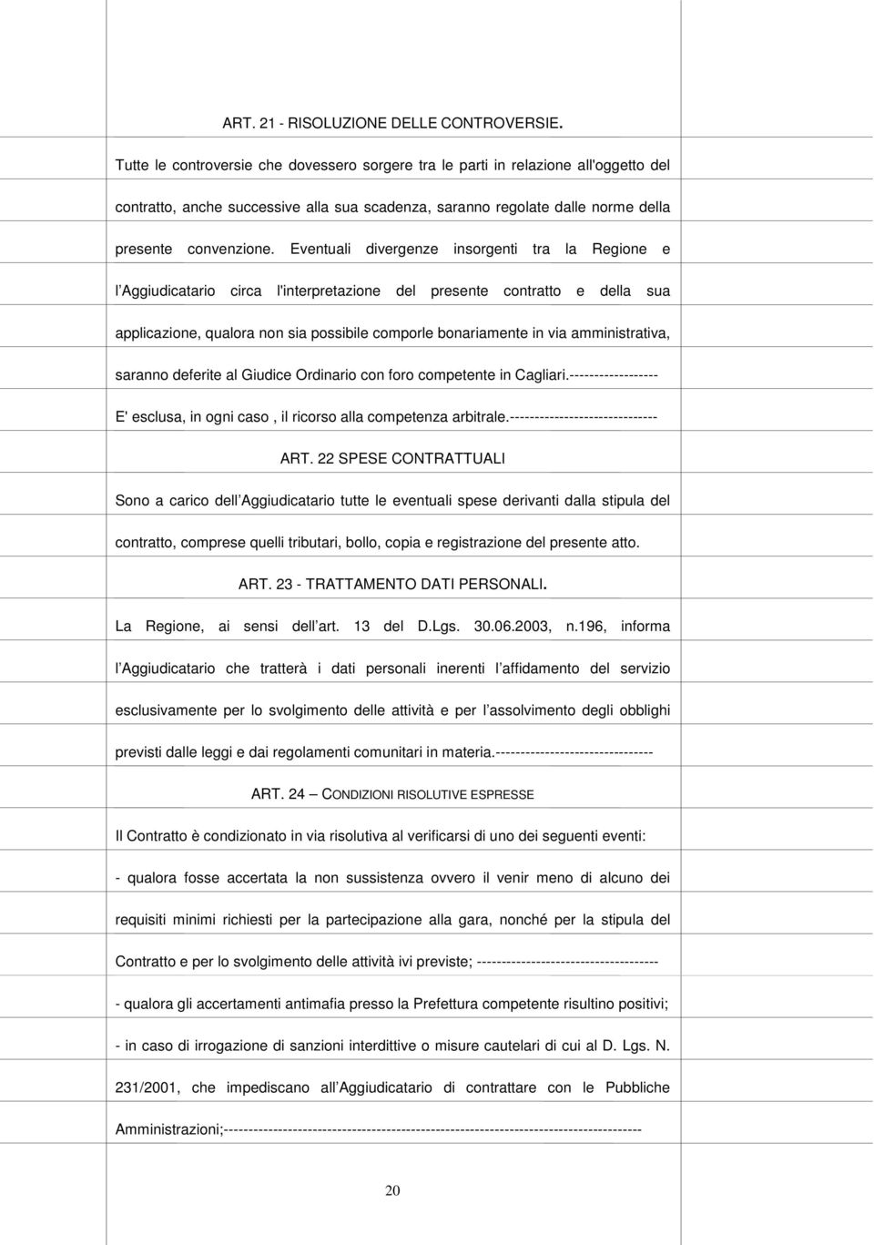 Eventuali divergenze insorgenti tra la Regione e l Aggiudicatario circa l'interpretazione del presente contratto e della sua applicazione, qualora non sia possibile comporle bonariamente in via