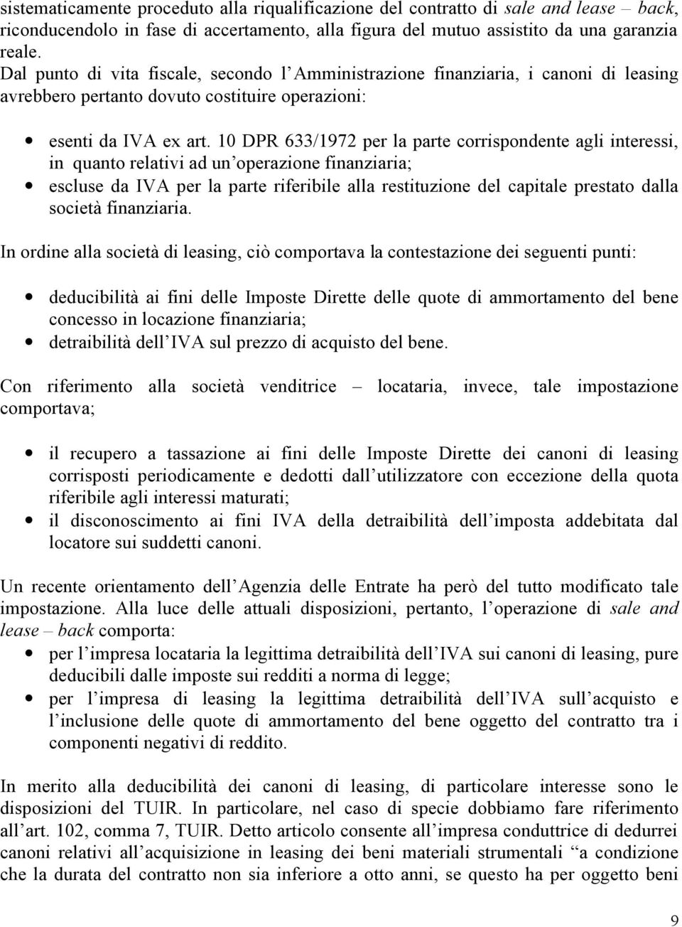 10 DPR 633/1972 per la parte corrispondente agli interessi, in quanto relativi ad un operazione finanziaria; escluse da IVA per la parte riferibile alla restituzione del capitale prestato dalla