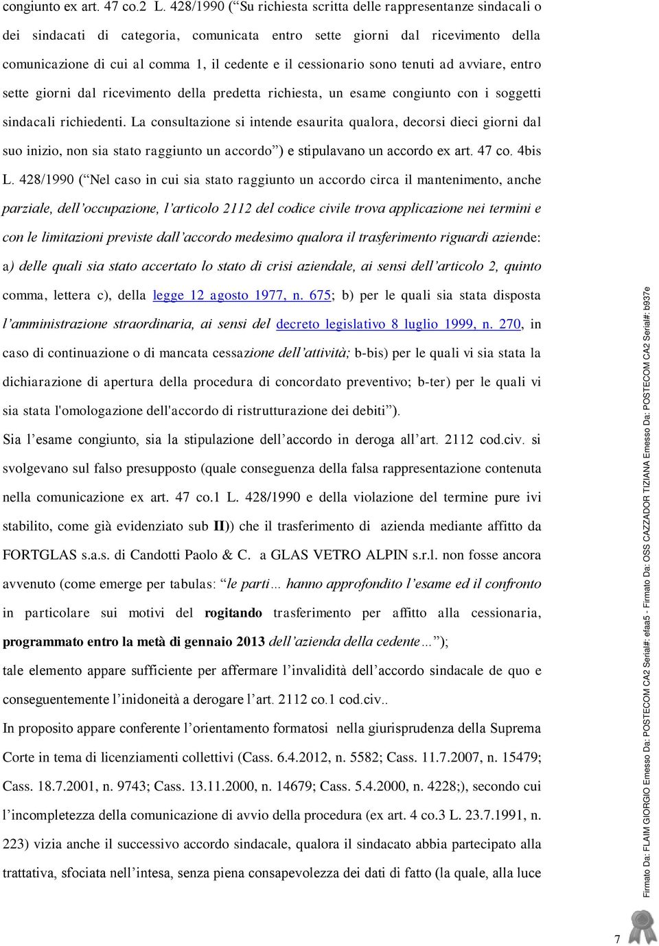 cessionario sono tenuti ad avviare, entro sette giorni dal ricevimento della predetta richiesta, un esame congiunto con i soggetti sindacali richiedenti.