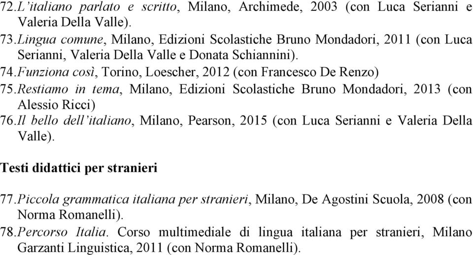 Funziona così, Torino, Loescher, 2012 (con Francesco De Renzo) 75. Restiamo in tema, Milano, Edizioni Scolastiche Bruno Mondadori, 2013 (con Alessio Ricci) 76.