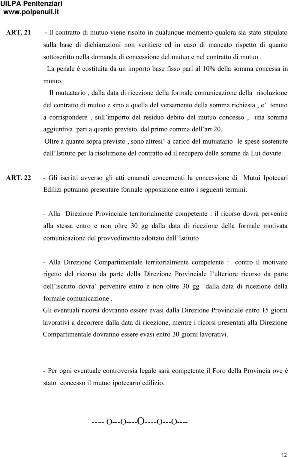 Il mutuatario, dalla data di ricezione della formale comunicazione della risoluzione del contratto di mutuo e sino a quella del versamento della somma richiesta, e tenuto a corrispondere, sull