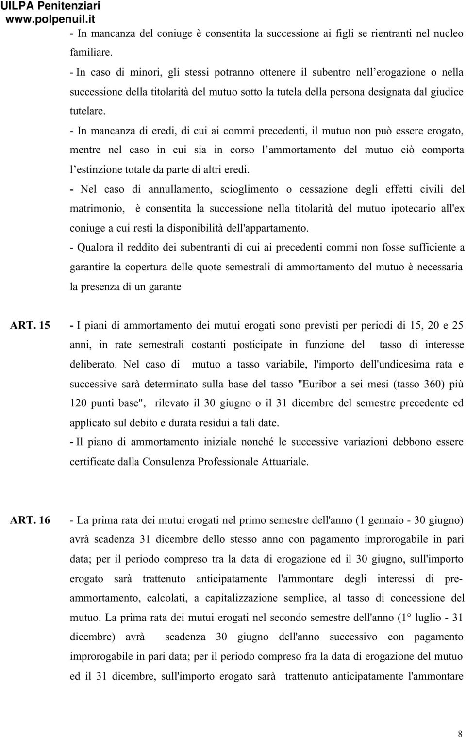 - In mancanza di eredi, di cui ai commi precedenti, il mutuo non può essere erogato, mentre nel caso in cui sia in corso l ammortamento del mutuo ciò comporta l estinzione totale da parte di altri