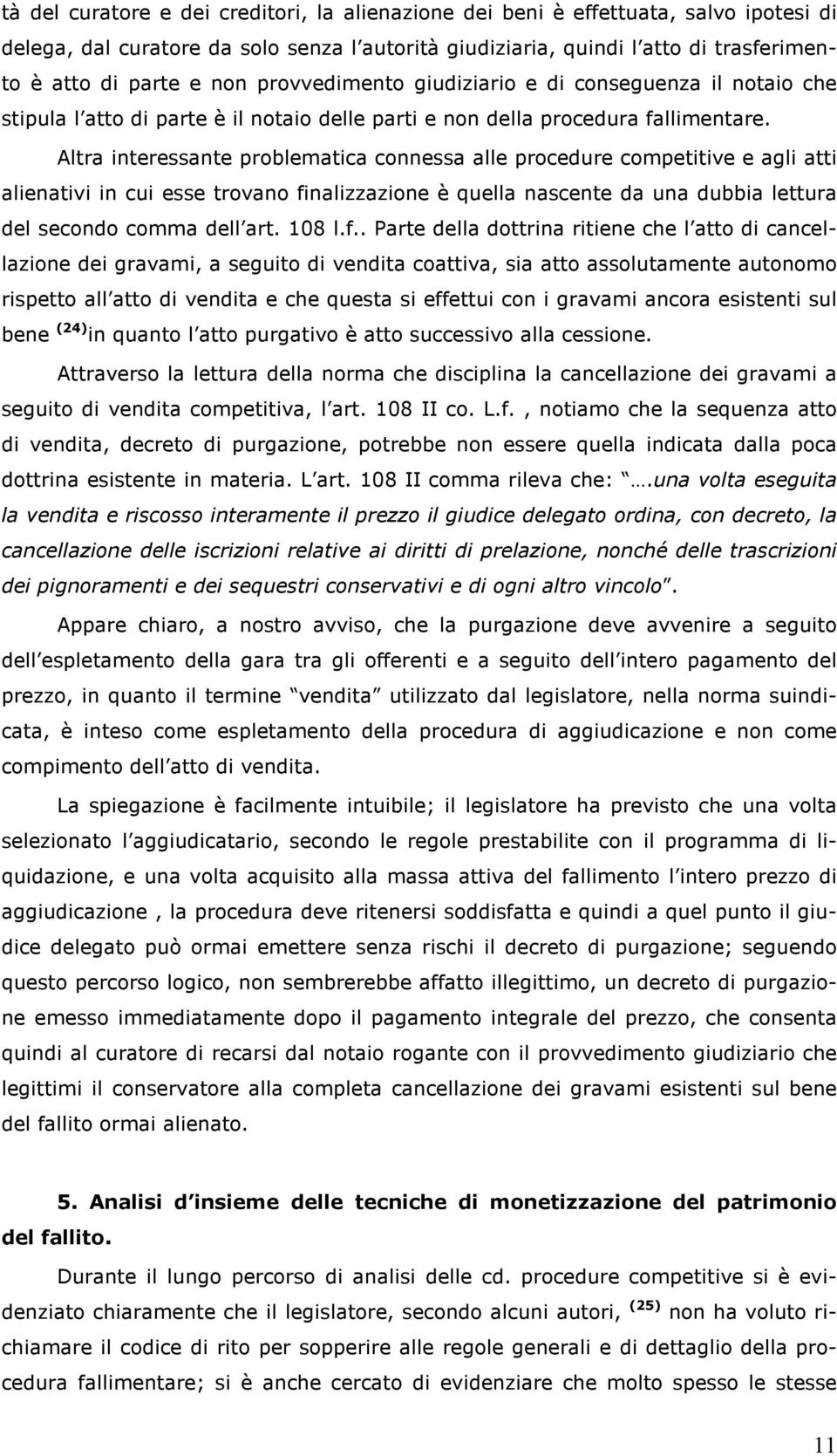 Altra interessante problematica connessa alle procedure competitive e agli atti alienativi in cui esse trovano finalizzazione è quella nascente da una dubbia lettura del secondo comma dell art. 108 l.