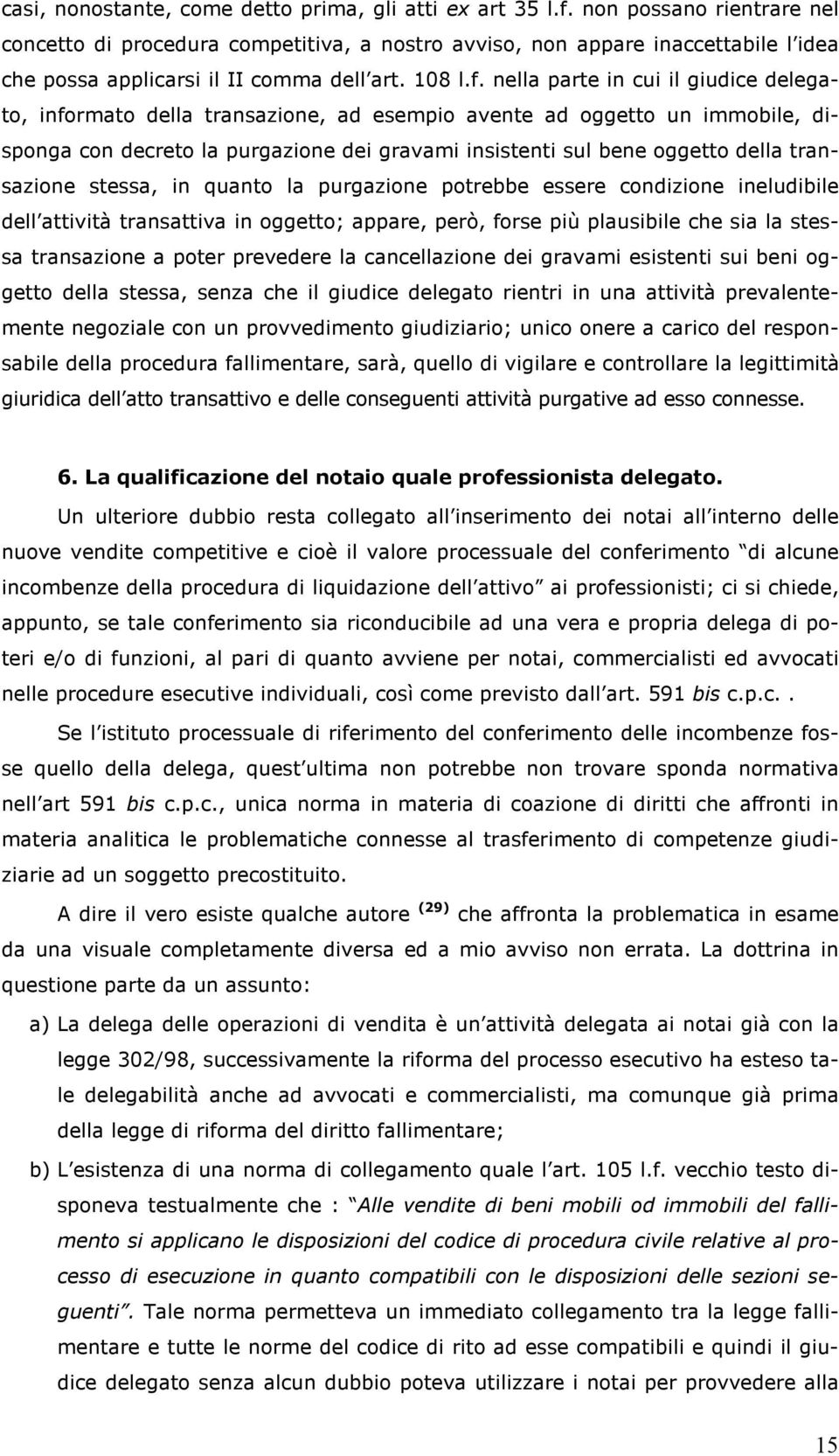 nella parte in cui il giudice delegato, informato della transazione, ad esempio avente ad oggetto un immobile, disponga con decreto la purgazione dei gravami insistenti sul bene oggetto della