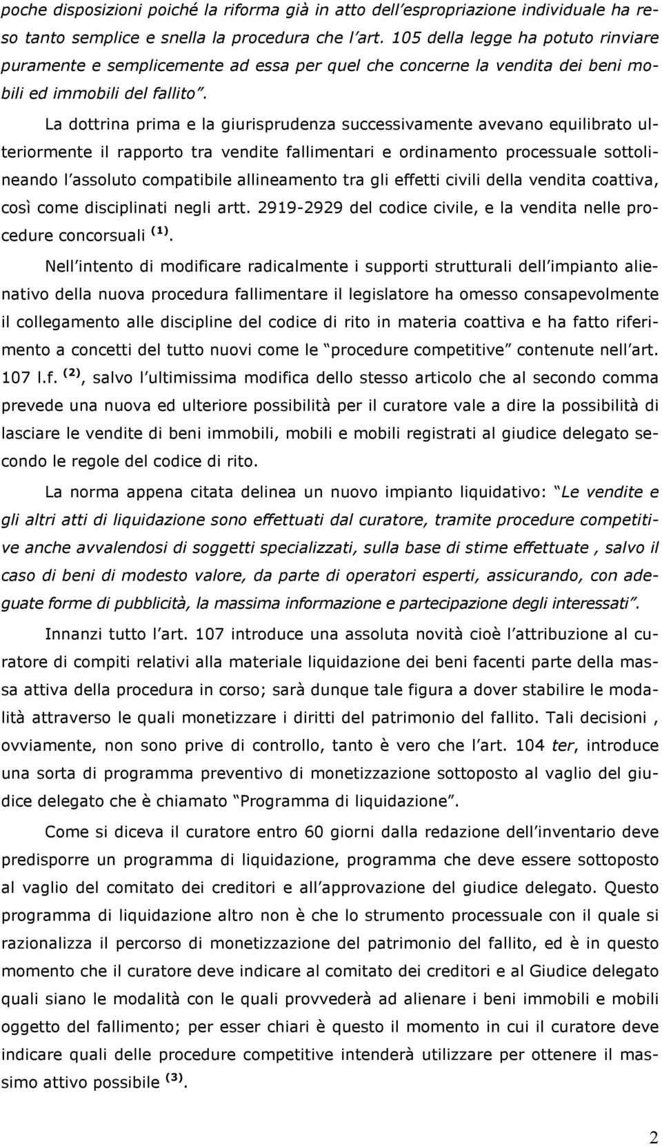 La dottrina prima e la giurisprudenza successivamente avevano equilibrato ulteriormente il rapporto tra vendite fallimentari e ordinamento processuale sottolineando l assoluto compatibile