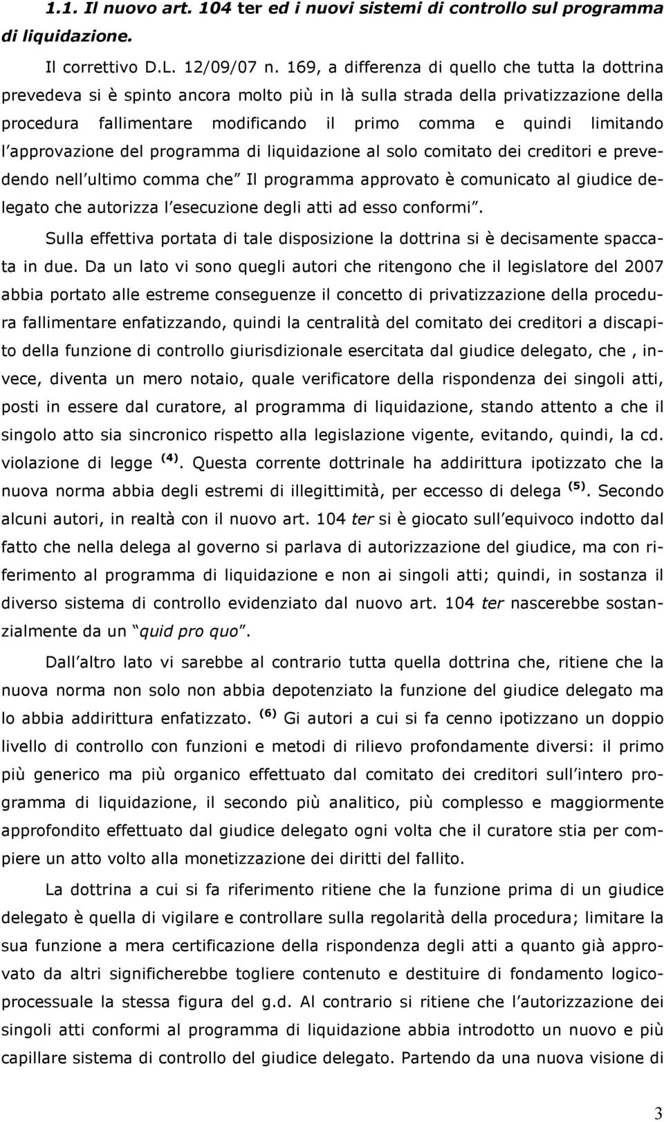 limitando l approvazione del programma di liquidazione al solo comitato dei creditori e prevedendo nell ultimo comma che Il programma approvato è comunicato al giudice delegato che autorizza l