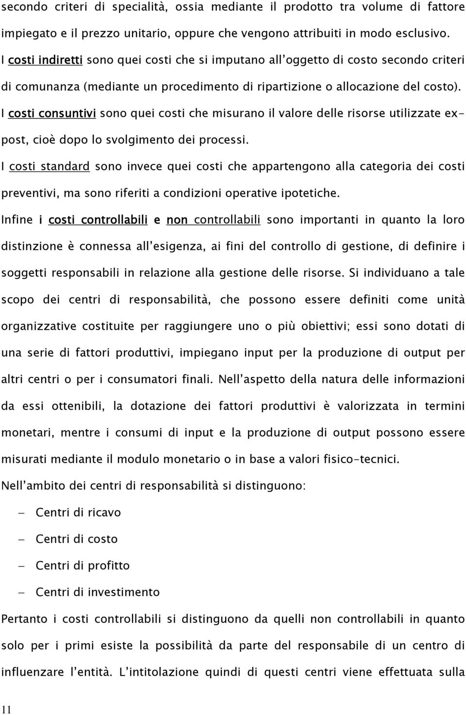 I costi consuntivi sono quei costi che misurano il valore delle risorse utilizzate expost, cioè dopo lo svolgimento dei processi.