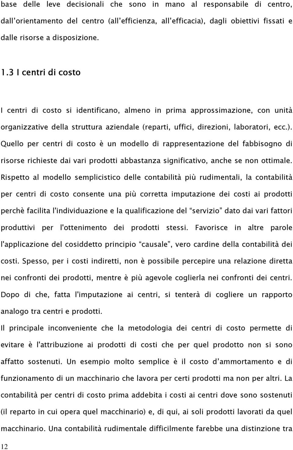 Quello per centri di costo è un modello di rappresentazione del fabbisogno di risorse richieste dai vari prodotti abbastanza significativo, anche se non ottimale.