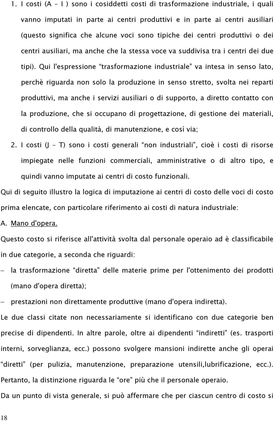 Qui l'espressione trasformazione industriale va intesa in senso lato, perchè riguarda non solo la produzione in senso stretto, svolta nei reparti produttivi, ma anche i servizi ausiliari o di