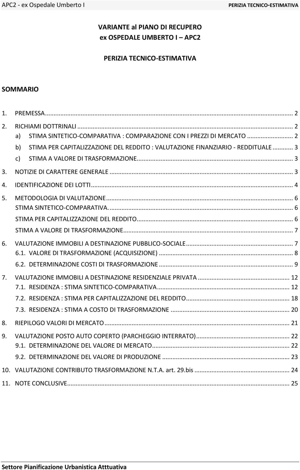 .. 4 5. METODOLOGIA DI VALUTAZIONE... 6 STIMA SINTETICO-COMPARATIVA.... 6 STIMA PER CAPITALIZZAZIONE DEL REDDITO.... 6 STIMA A VALORE DI TRASFORMAZIONE... 7 6.