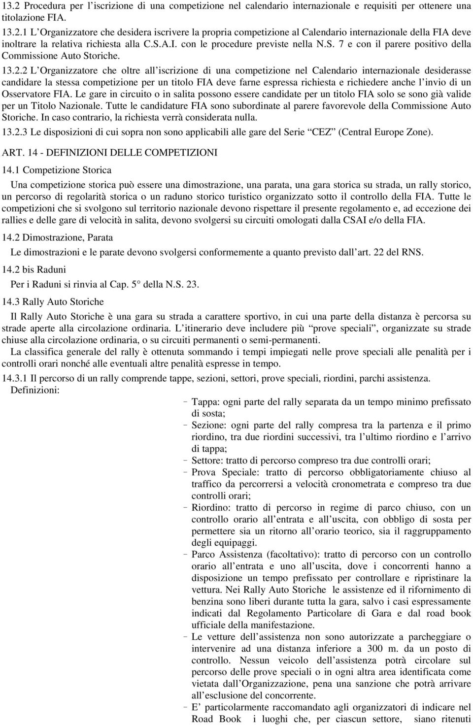 2 L Organizzatore che oltre all iscrizione di una competizione nel Calendario internazionale desiderasse candidare la stessa competizione per un titolo FIA deve farne espressa richiesta e richiedere