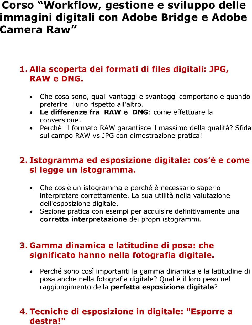 Perchè il formato RAW garantisce il massimo della qualità? Sfida sul campo RAW vs JPG con dimostrazione pratica! 2. Istogramma ed esposizione digitale: cos è e come si legge un istogramma.