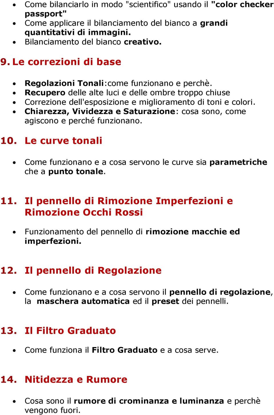 Chiarezza, Vividezza e Saturazione: cosa sono, come agiscono e perché funzionano. 10. Le curve tonali Come funzionano e a cosa servono le curve sia parametriche che a punto tonale. 11.