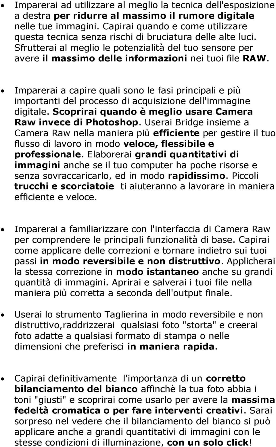 Sfrutterai al meglio le potenzialità del tuo sensore per avere il massimo delle informazioni nei tuoi file RAW.