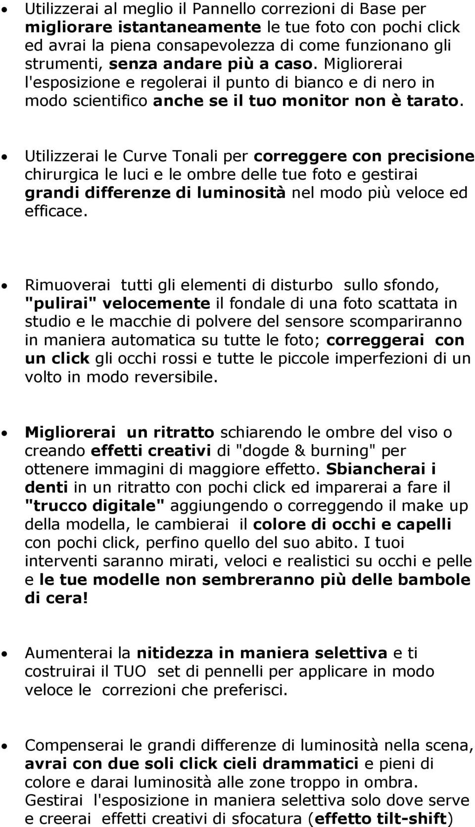 Utilizzerai le Curve Tonali per correggere con precisione chirurgica le luci e le ombre delle tue foto e gestirai grandi differenze di luminosità nel modo più veloce ed efficace.