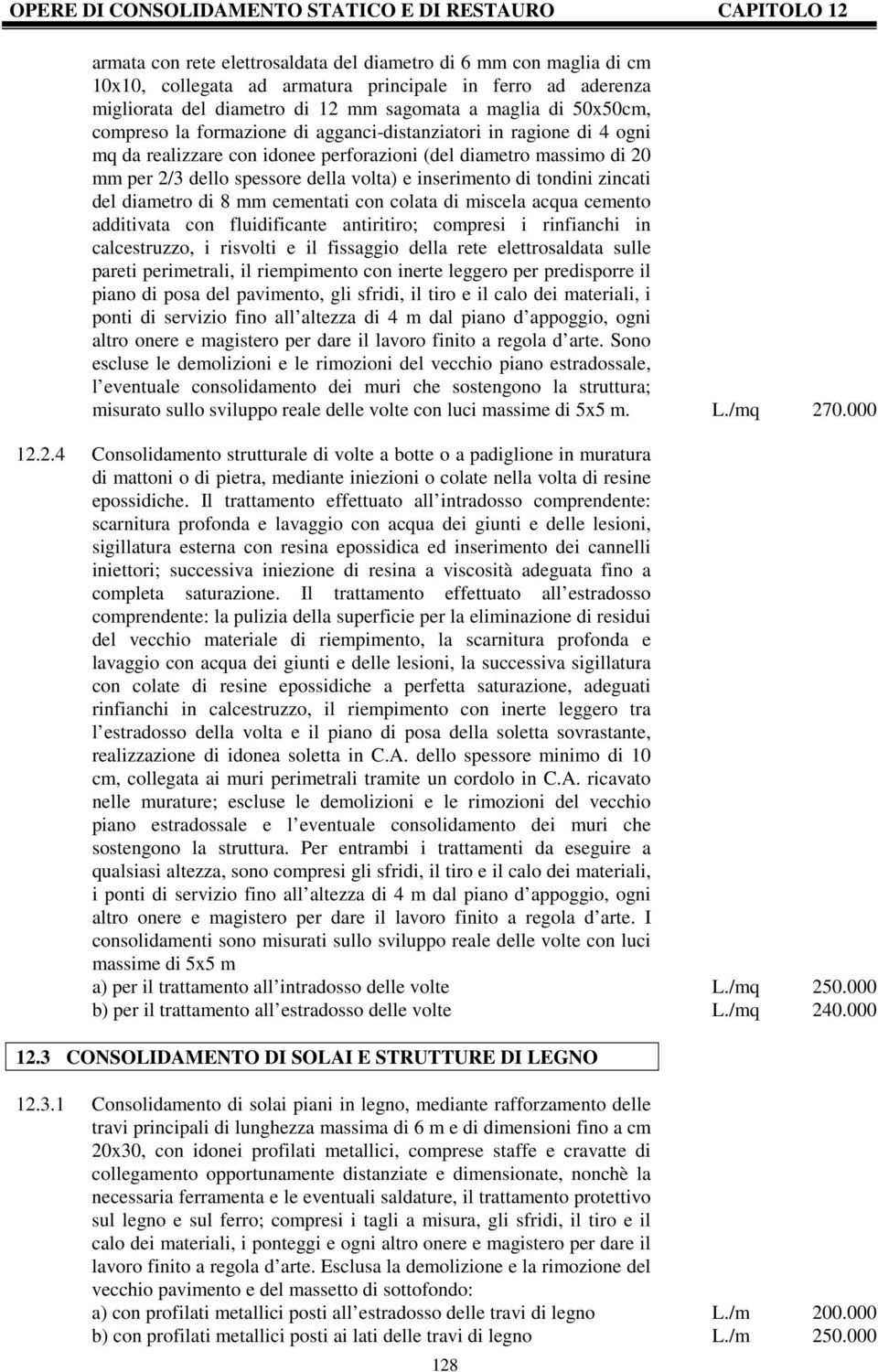 tondini zincati del diametro di 8 mm cementati con colata di miscela acqua cemento additivata con fluidificante antiritiro; compresi i rinfianchi in calcestruzzo, i risvolti e il fissaggio della rete