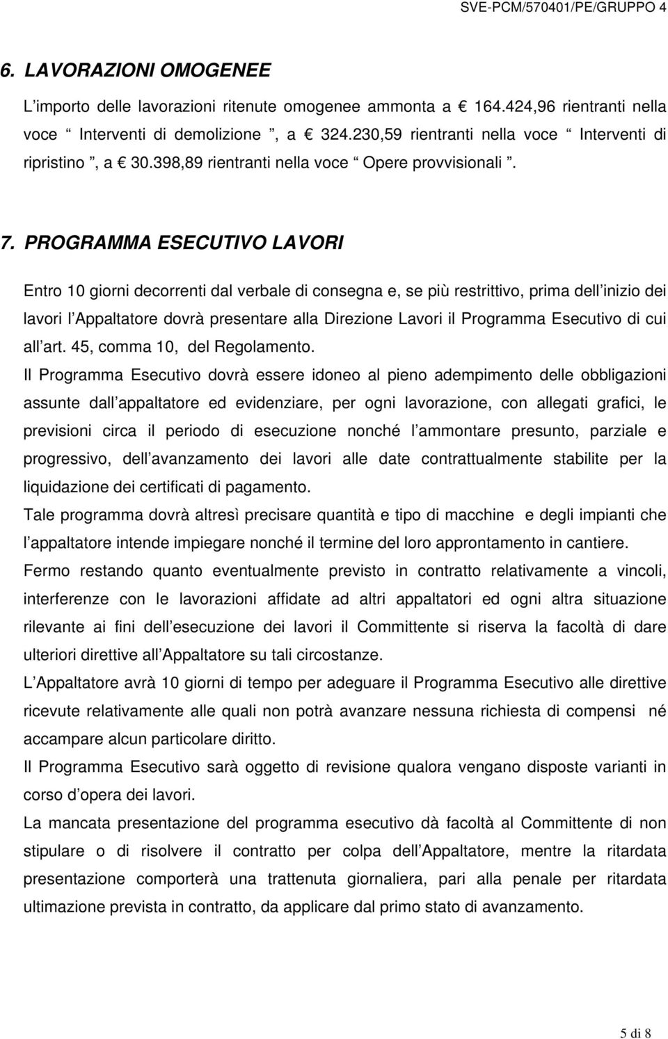 PROGRAMMA ESECUTIVO LAVORI Entro 10 giorni decorrenti dal verbale di consegna e, se più restrittivo, prima dell inizio dei lavori l Appaltatore dovrà presentare alla Direzione Lavori il Programma