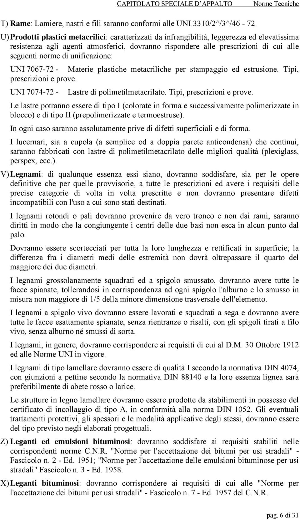 unificazione: UNI 7067-72 - Materie plastiche metacriliche per stampaggio ed estrusione. Tipi, prescrizioni e prove.