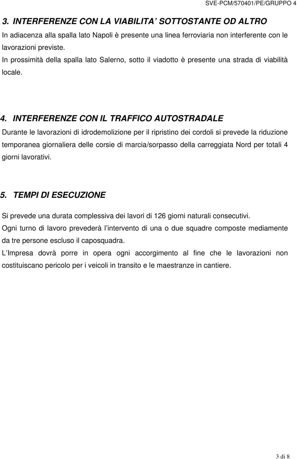 INTERFERENZE CON IL TRAFFICO AUTOSTRADALE Durante le lavorazioni di idrodemolizione per il ripristino dei cordoli si prevede la riduzione temporanea giornaliera delle corsie di marcia/sorpasso della