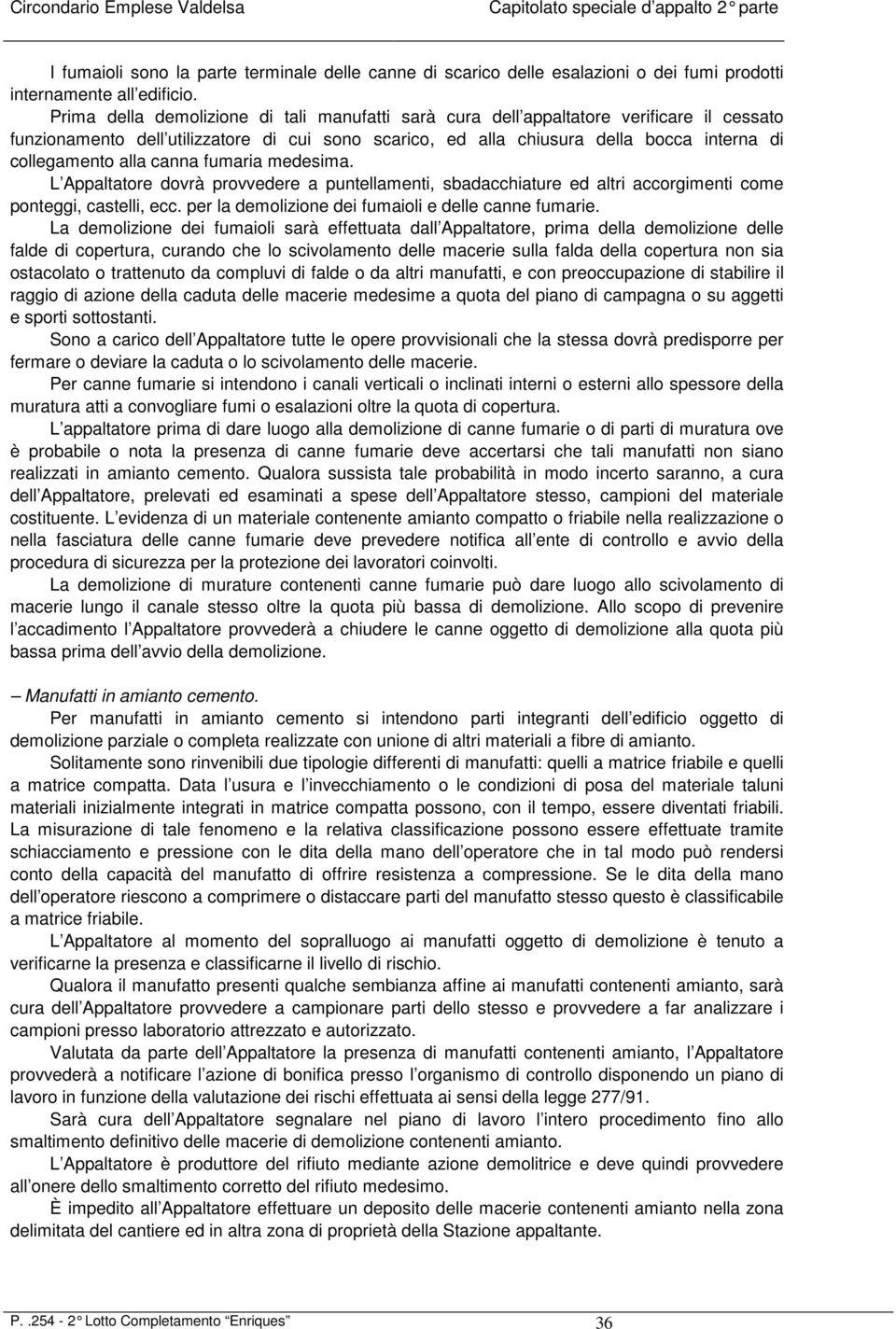 alla canna fumaria medesima. L Appaltatore dovrà provvedere a puntellamenti, sbadacchiature ed altri accorgimenti come ponteggi, castelli, ecc. per la demolizione dei fumaioli e delle canne fumarie.