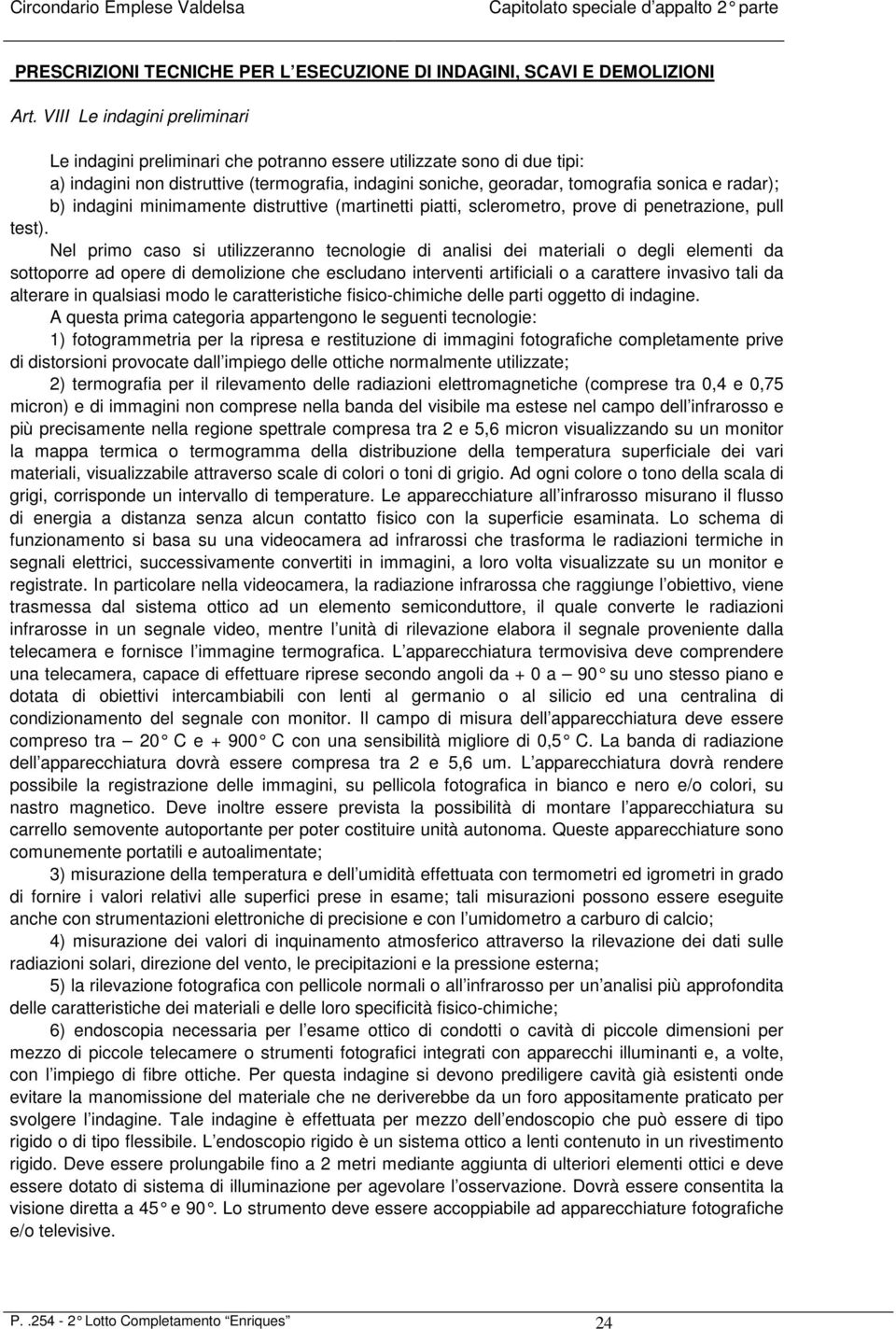 b) indagini minimamente distruttive (martinetti piatti, sclerometro, prove di penetrazione, pull test).