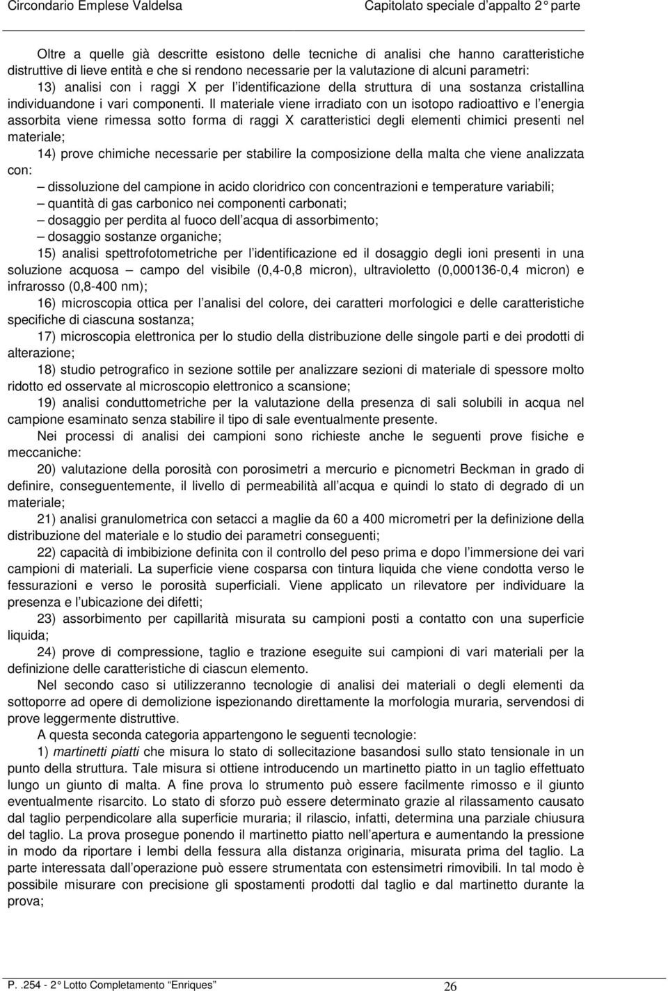 Il materiale viene irradiato con un isotopo radioattivo e l energia assorbita viene rimessa sotto forma di raggi X caratteristici degli elementi chimici presenti nel materiale; 14) prove chimiche