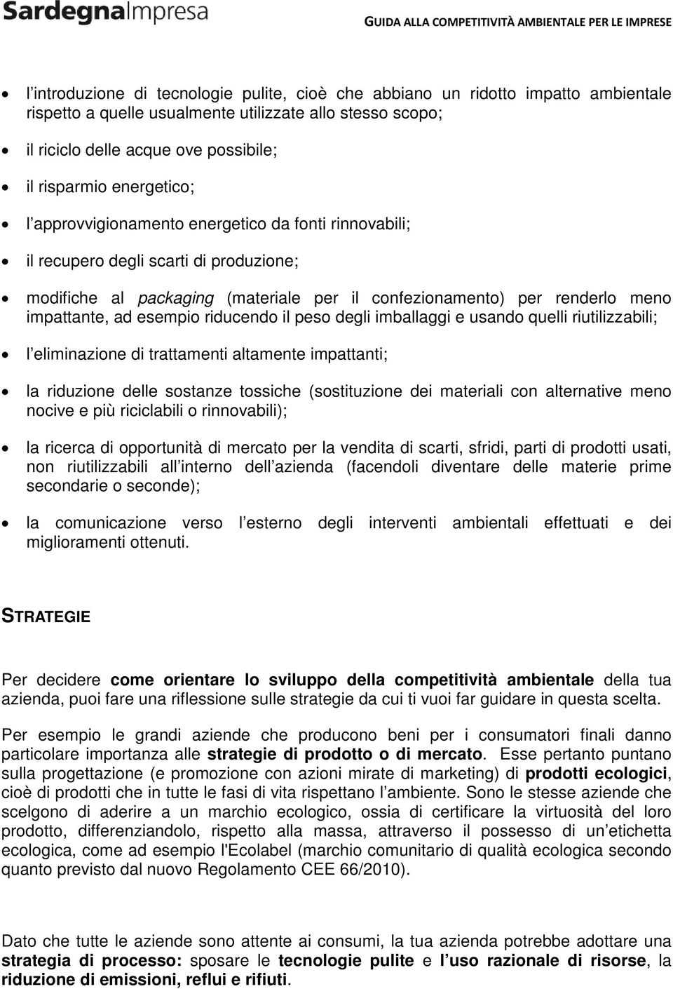 esempio riducendo il peso degli imballaggi e usando quelli riutilizzabili; l eliminazione di trattamenti altamente impattanti; la riduzione delle sostanze tossiche (sostituzione dei materiali con