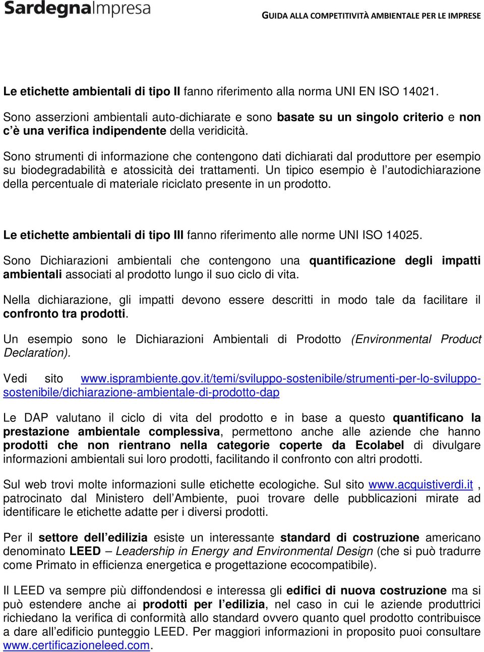 Sono strumenti di informazione che contengono dati dichiarati dal produttore per esempio su biodegradabilità e atossicità dei trattamenti.