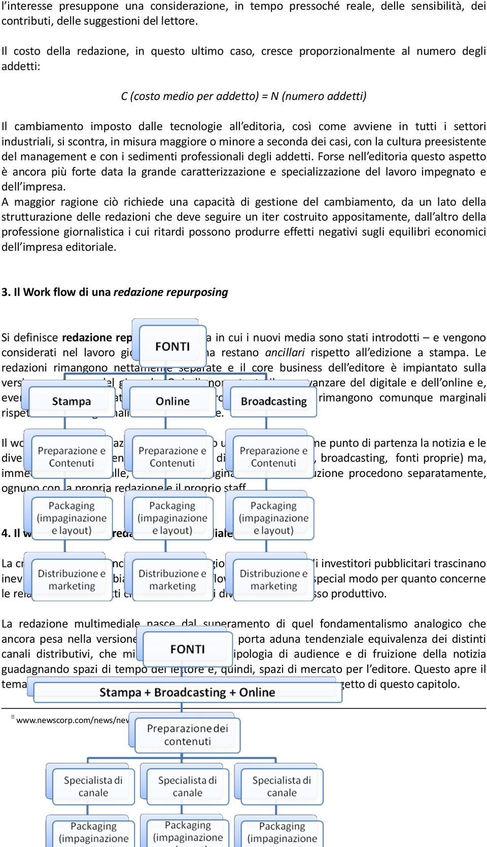 editoria, così come avviene in tutti i settori industriali, si scontra, in misura maggiore o minore a seconda dei casi, con la cultura preesistente del management e con i sedimenti professionali