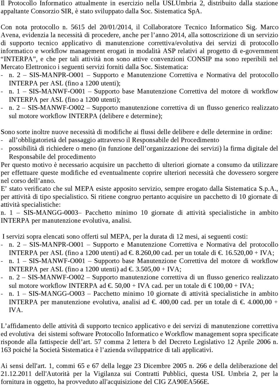 Marco Avena, evidenzia la necessità di procedere, anche per l anno 2014, alla sottoscrizione di un servizio di supporto tecnico applicativo di manutenzione correttiva/evolutiva dei servizi di