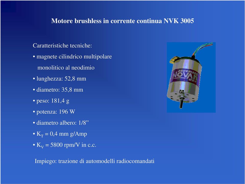 diametro: 35,8 mm peso: 181,4 g potenza: 196 W diametro albero: 1/8 K T =